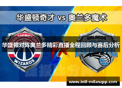 华盛顿对阵奥兰多精彩直播全程回顾与赛后分析